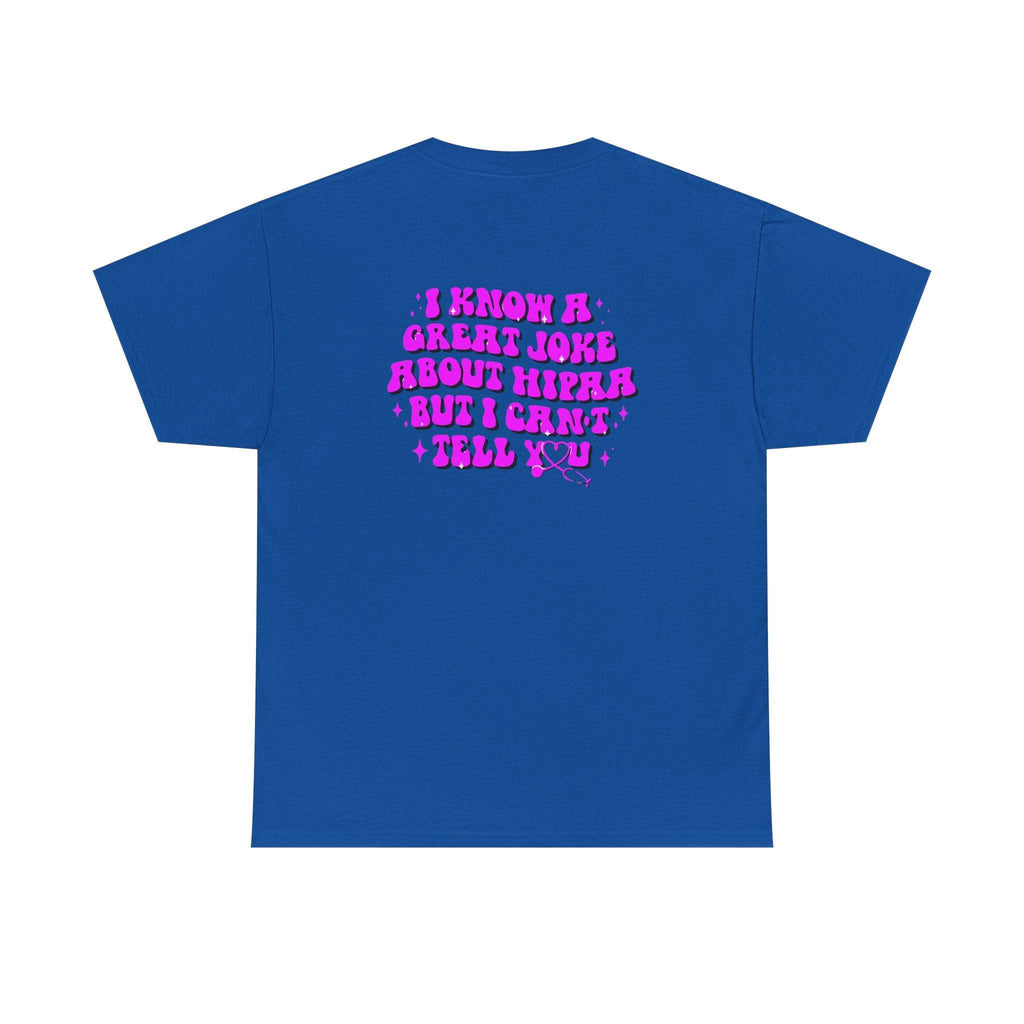 Blue t-shirt with pink HIPAA joke on back: I know a great joke about HIPAA but I can't tell you.