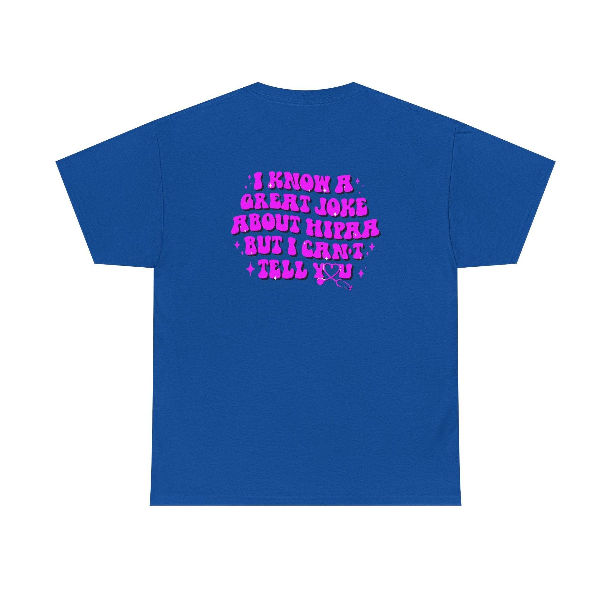 Blue t-shirt with pink HIPAA joke on back: I know a great joke about HIPAA but I can't tell you.