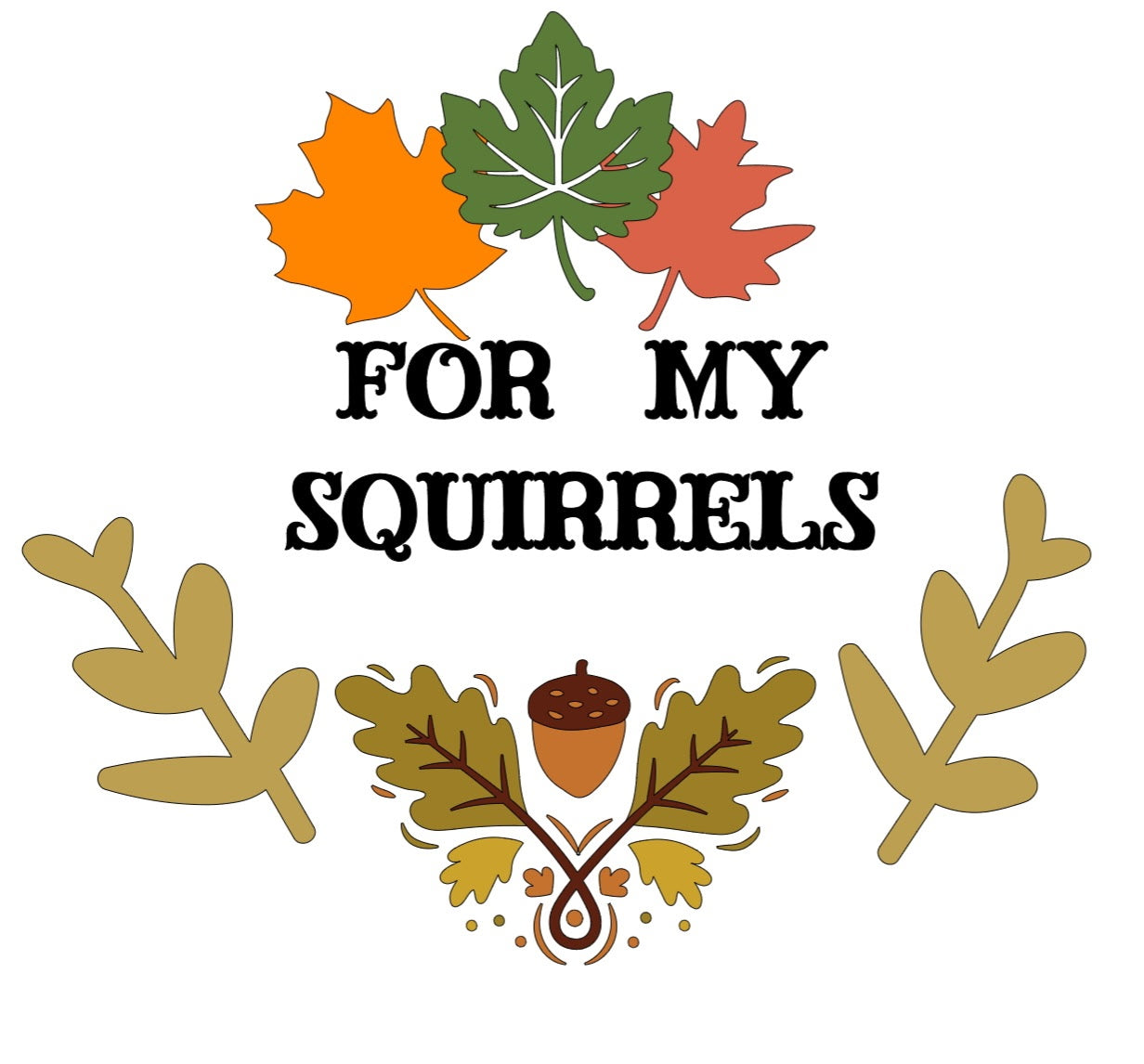 Design with autumn leaves and acorn, featuring the text 'FOR MY Squirrels' on a white background.
