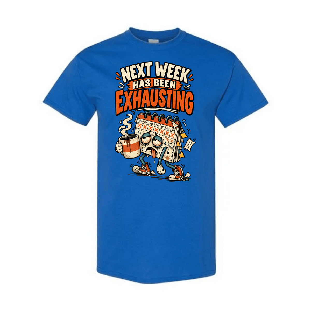 A bright blue short-sleeve t-shirt with a cartoon graphic of a tired calendar character holding a coffee mug, with the text 'NEXT WEEK HAS BEEN EXHAUSTING' printed above it.