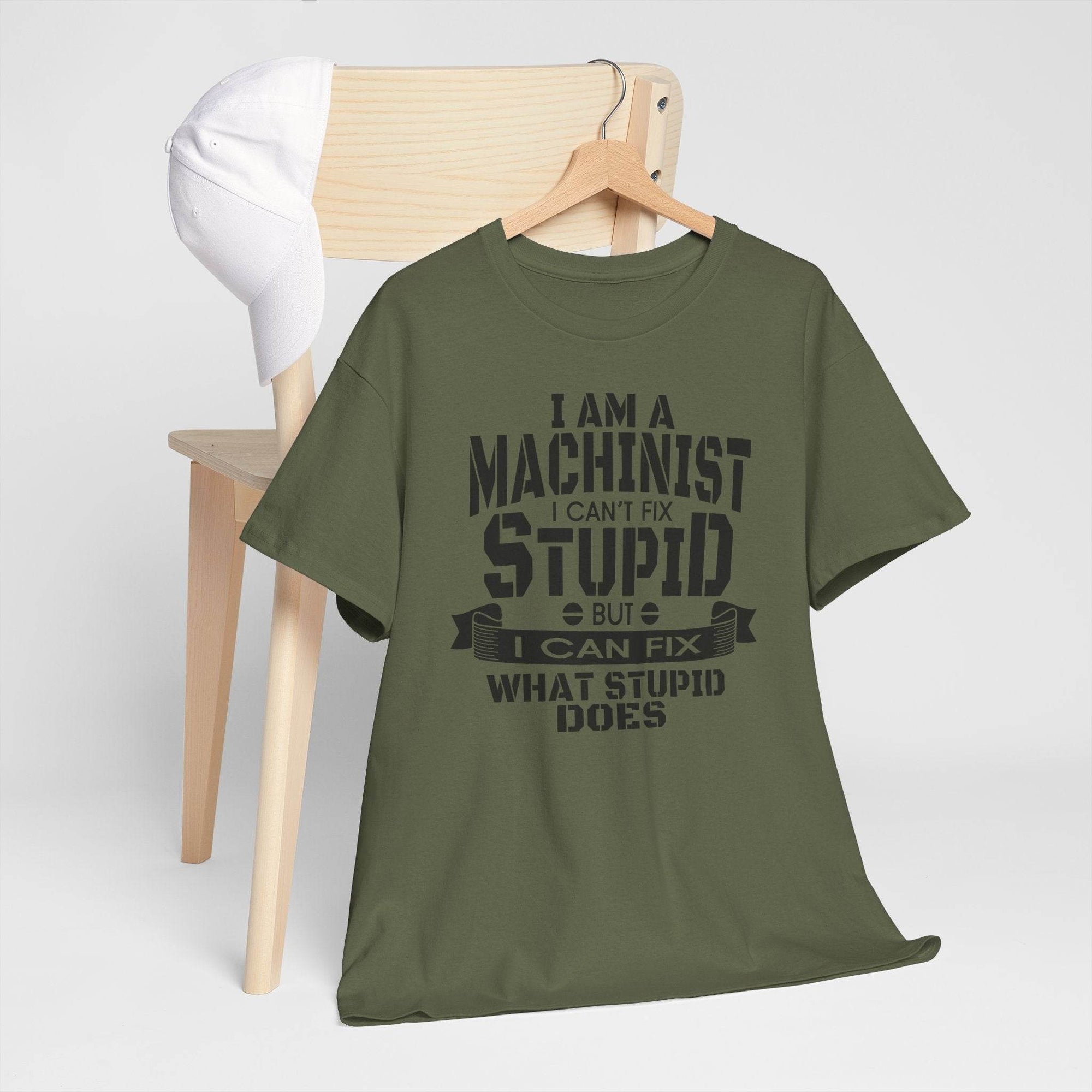 Olive green Gildan 5000 machinist tee with bold slogan: I can't fix stupid, but I can fix what stupid does.