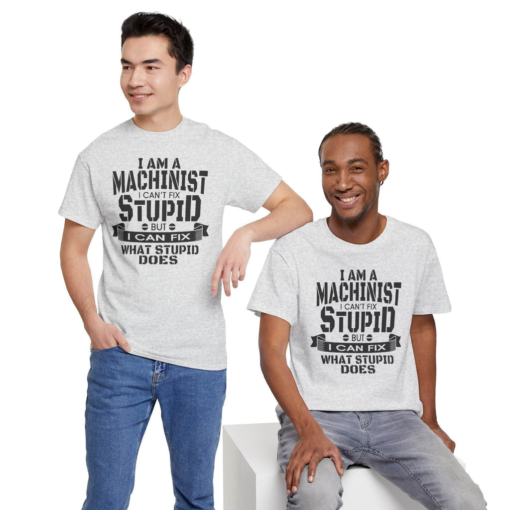 Machinist tee reads 'I can't fix stupid, but I can fix what stupid does' on Gildan 5000 Heavy Cotton.
