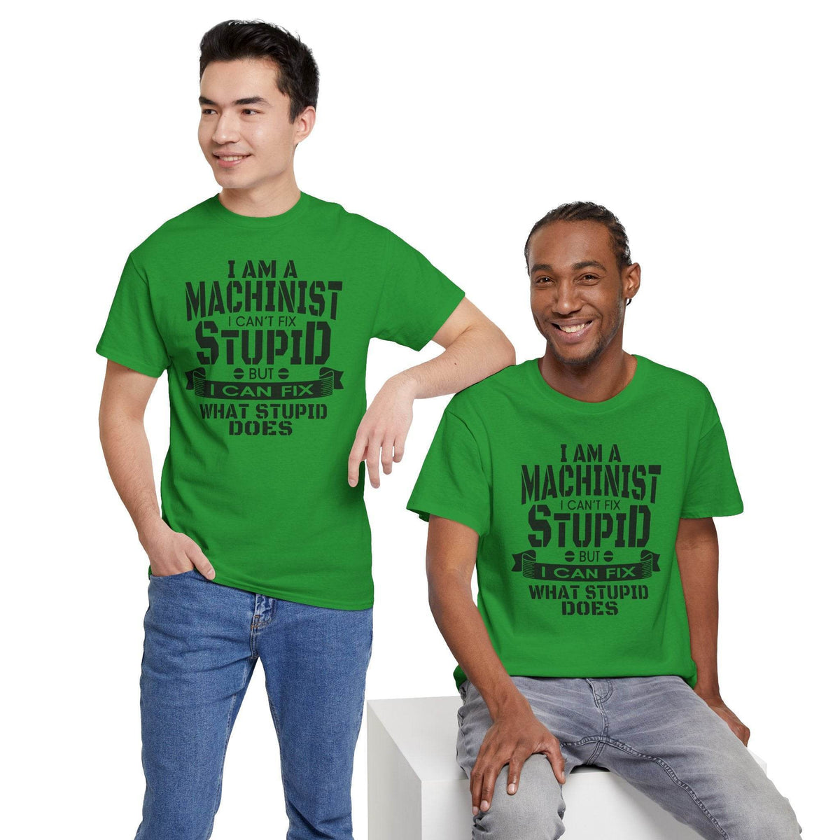 Two men wear green Machinist shirts with I can't fix stupid, but I can fix what stupid does on a Gildan 5000 tee.