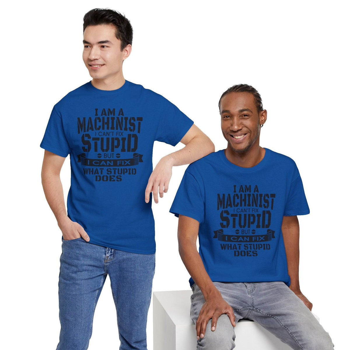 Two machinists wearing blue Gildan 5000 tees with bold slogan: I can't fix stupid, but I can fix what stupid does.