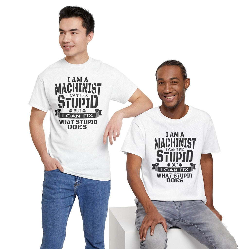 Two men wear white Gildan 5000 machinist tees with bold slogan: I can't fix stupid, but I can fix what stupid does.