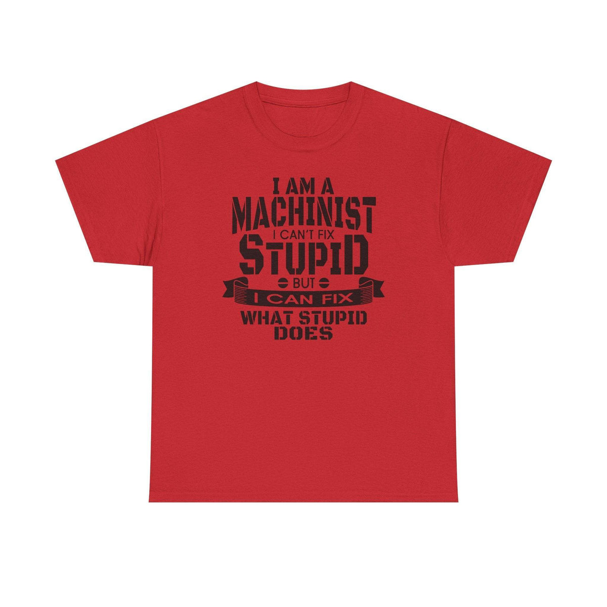 Red Gildan 5000 machinist tee with bold black text: I can't fix stupid, but I can fix what stupid does.