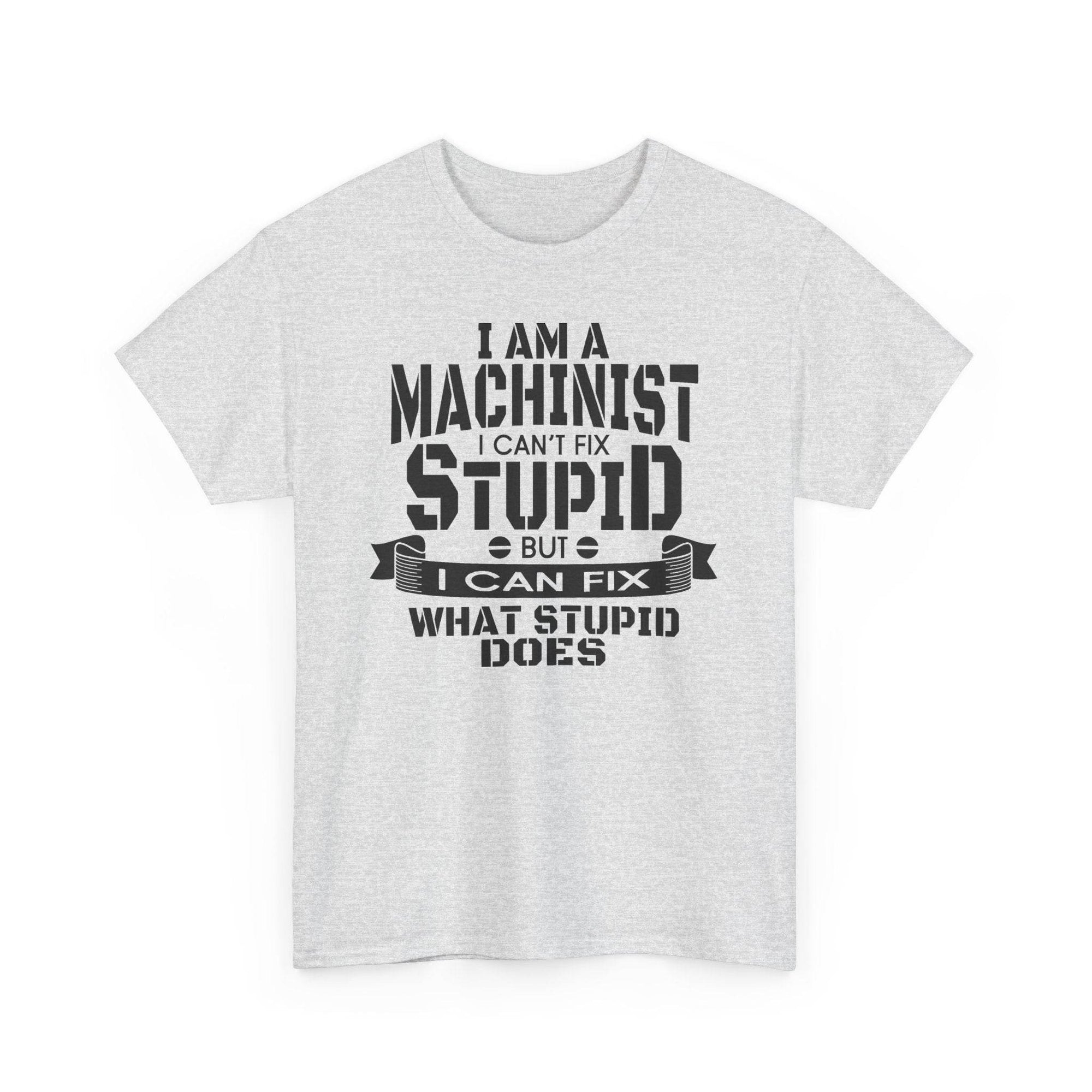 Light gray Gildan 5000 machinist tee with bold slogan: I can't fix stupid, but I can fix what stupid does.