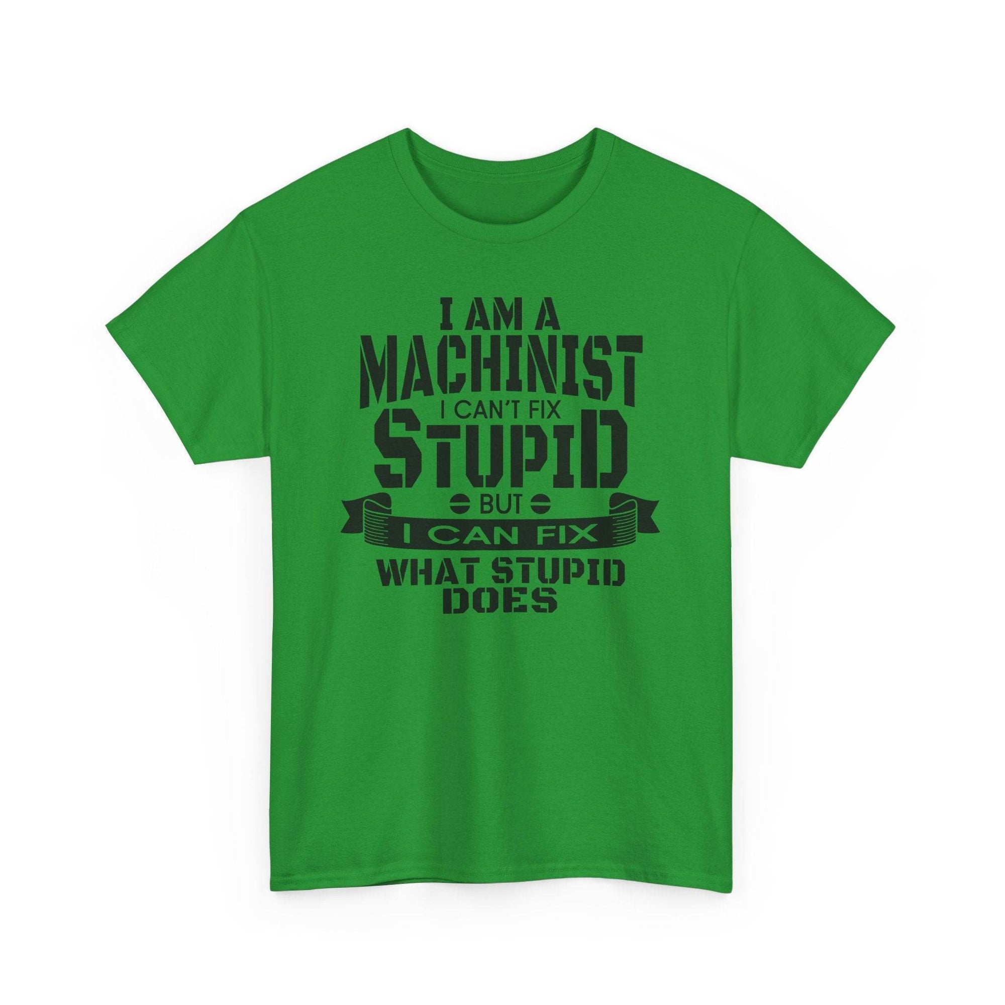 Green Gildan 5000 tee featuring bold machinist slogan: I can't fix stupid, but I can fix what stupid does.
