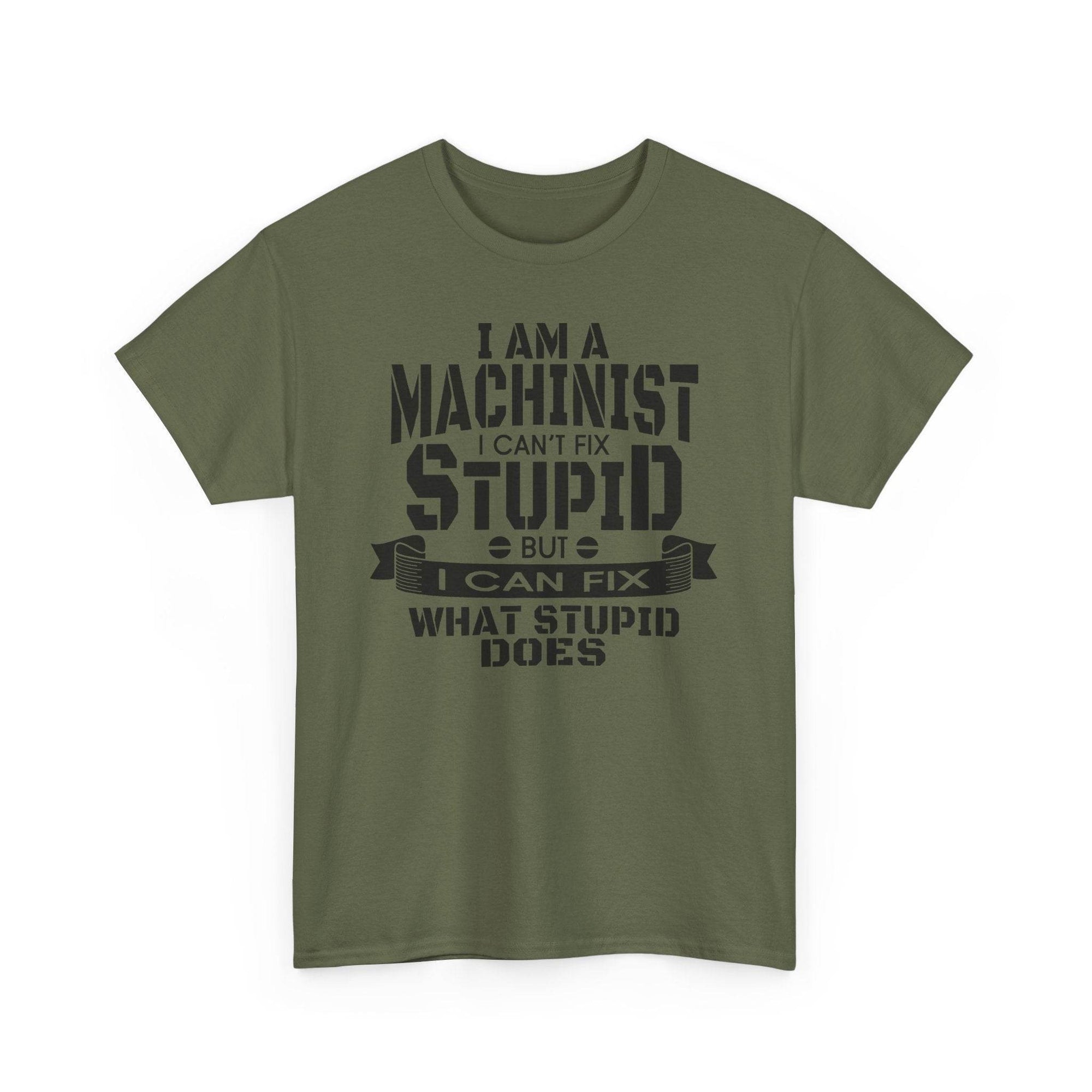 Olive green Gildan 5000 tee with machinist slogan: I can't fix stupid, but I can fix what stupid does.