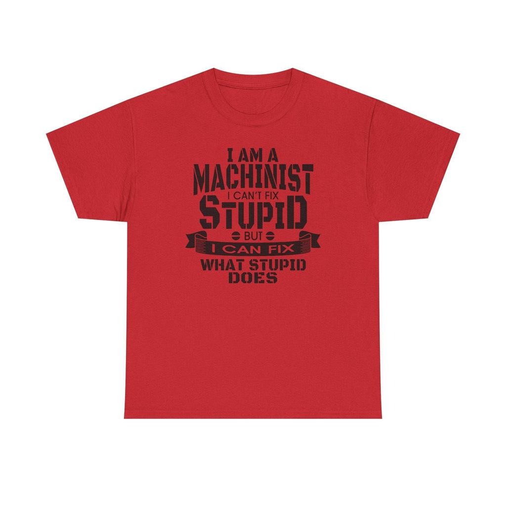 Red Gildan 5000 machinist tee with bold black text: I can't fix stupid, but I can fix what stupid does.