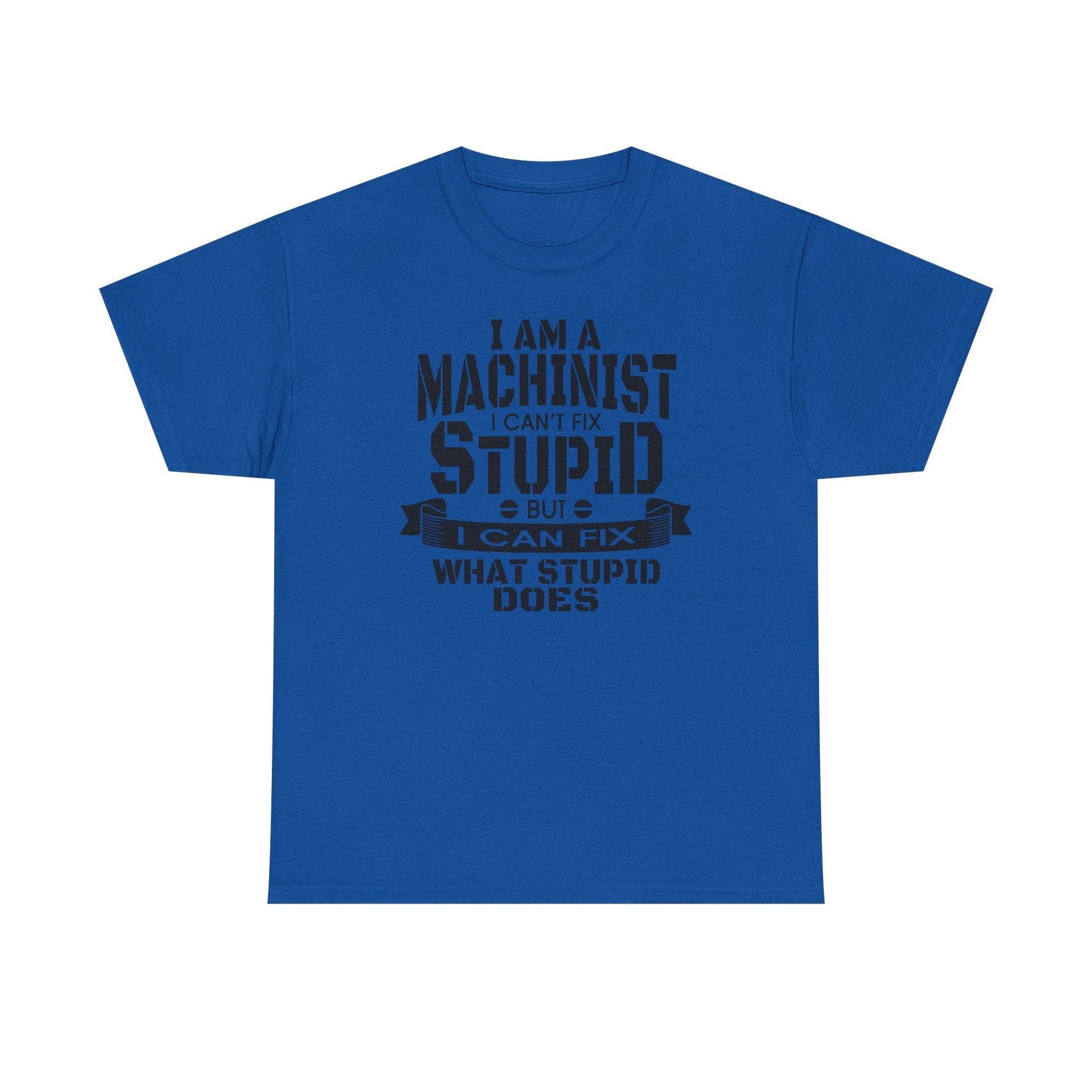 Blue Gildan 5000 machinist tee with bold black text: I can't fix stupid, but I can fix what stupid does.