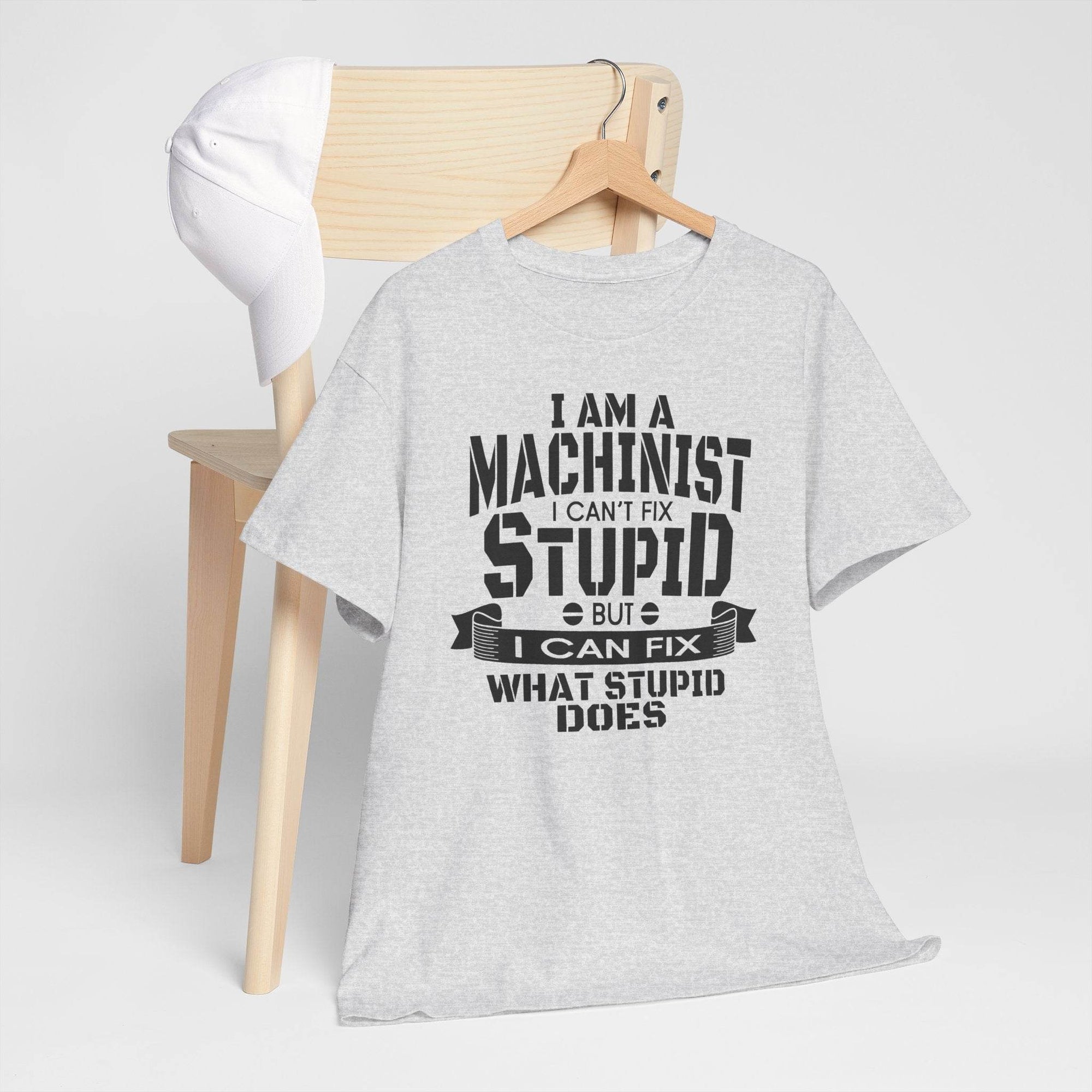 Machinist slogan tee on gray Gildan 5000: I can't fix stupid, but I can fix what stupid does