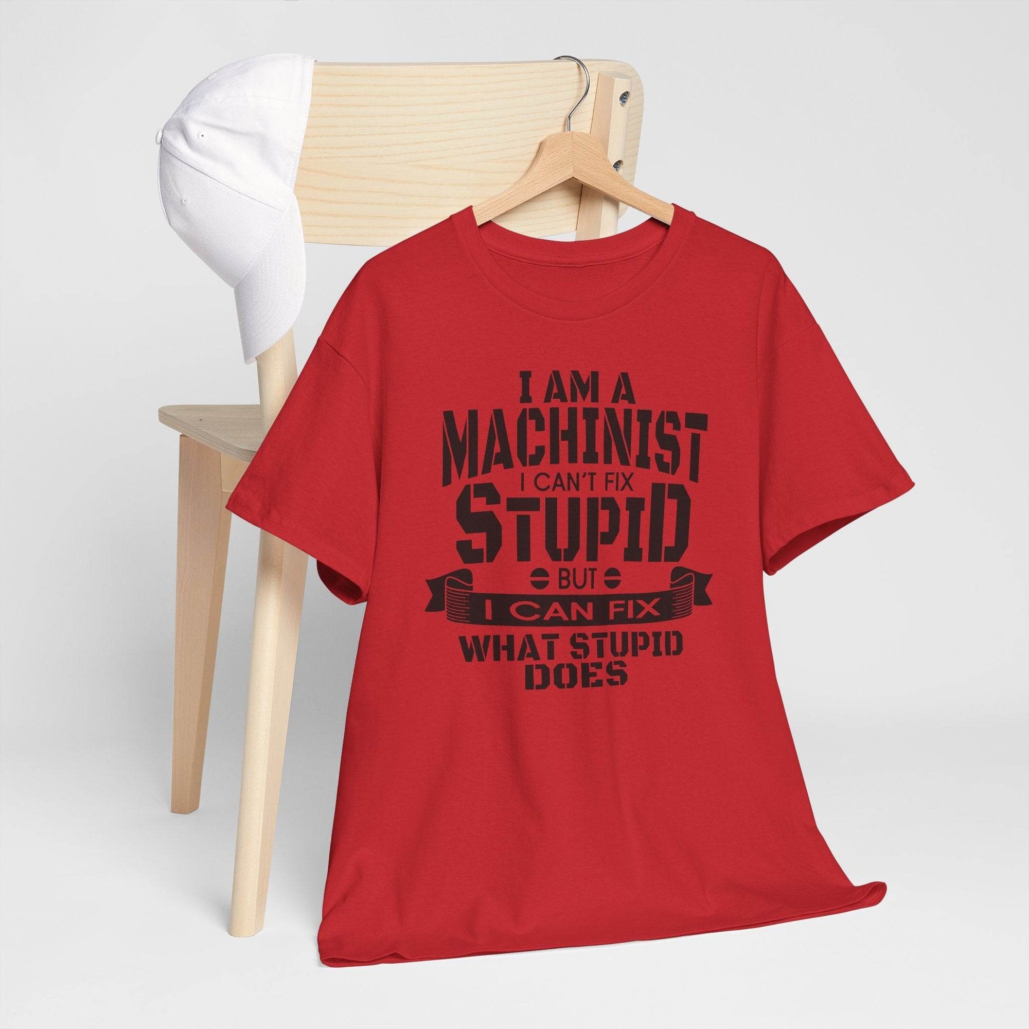 Red Gildan 5000 tee with bold black slogan: I am a machinist I can't fix stupid but I can fix what stupid does