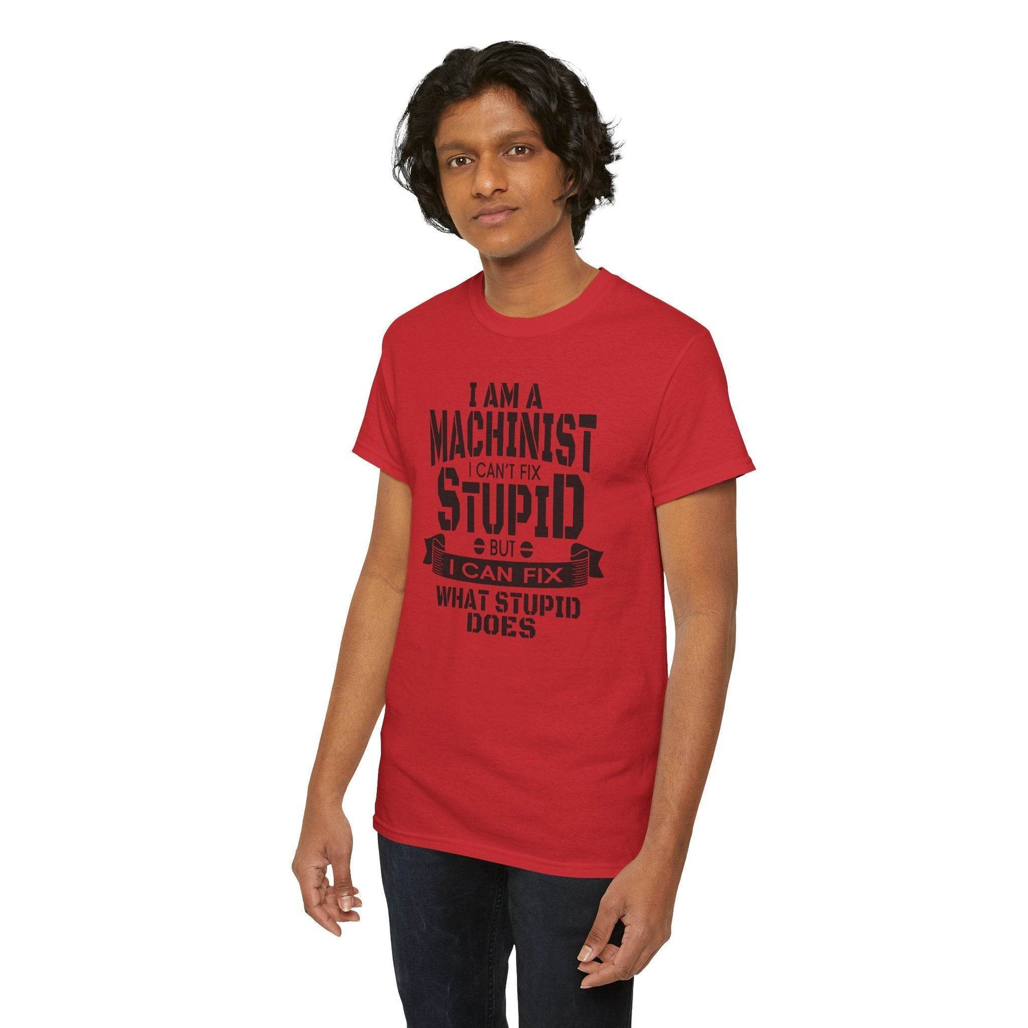 Red Gildan 5000 tee with bold black typography: I am a machinist, I can't fix stupid, but I can fix what stupid does.