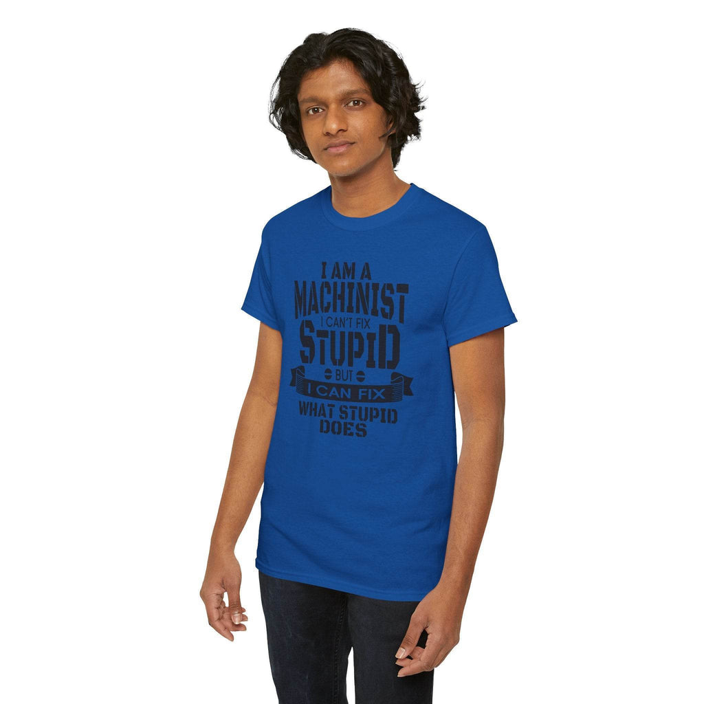 Blue Gildan 5000 machinist tee worn by a man with bold text: I can't fix stupid, but I can fix what stupid does.