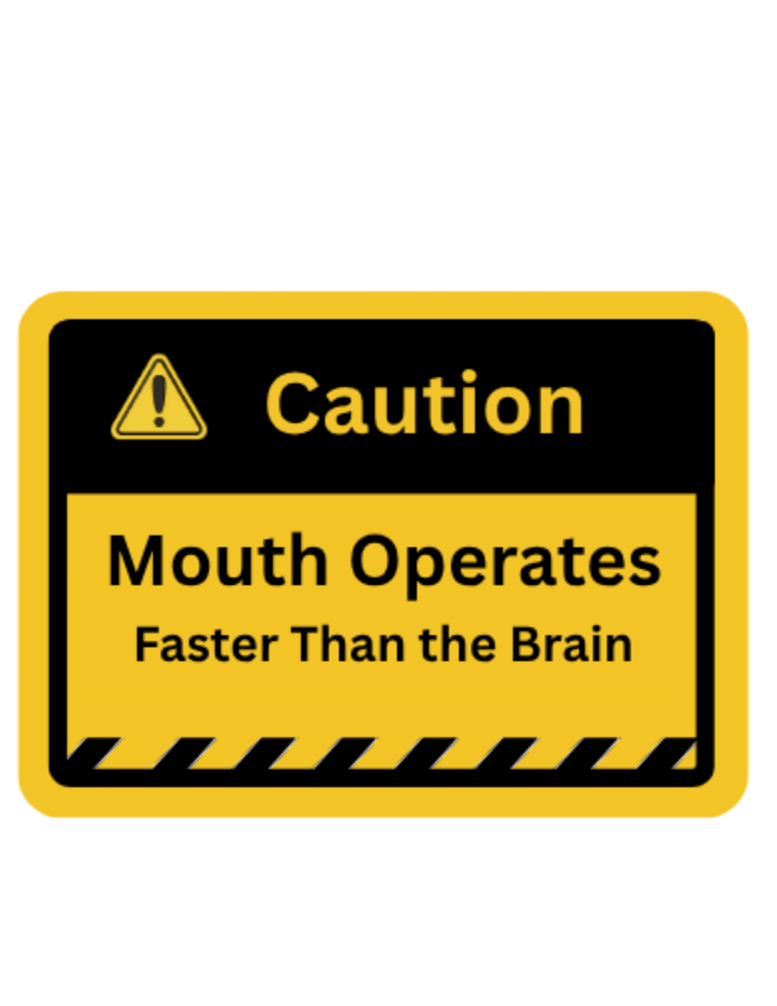 Yellow and black caution sign with text 'Caution Mouth Operates Faster Than the Brain'
