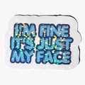 Sticker with text 'I'm fine it's just my face' on a dark background