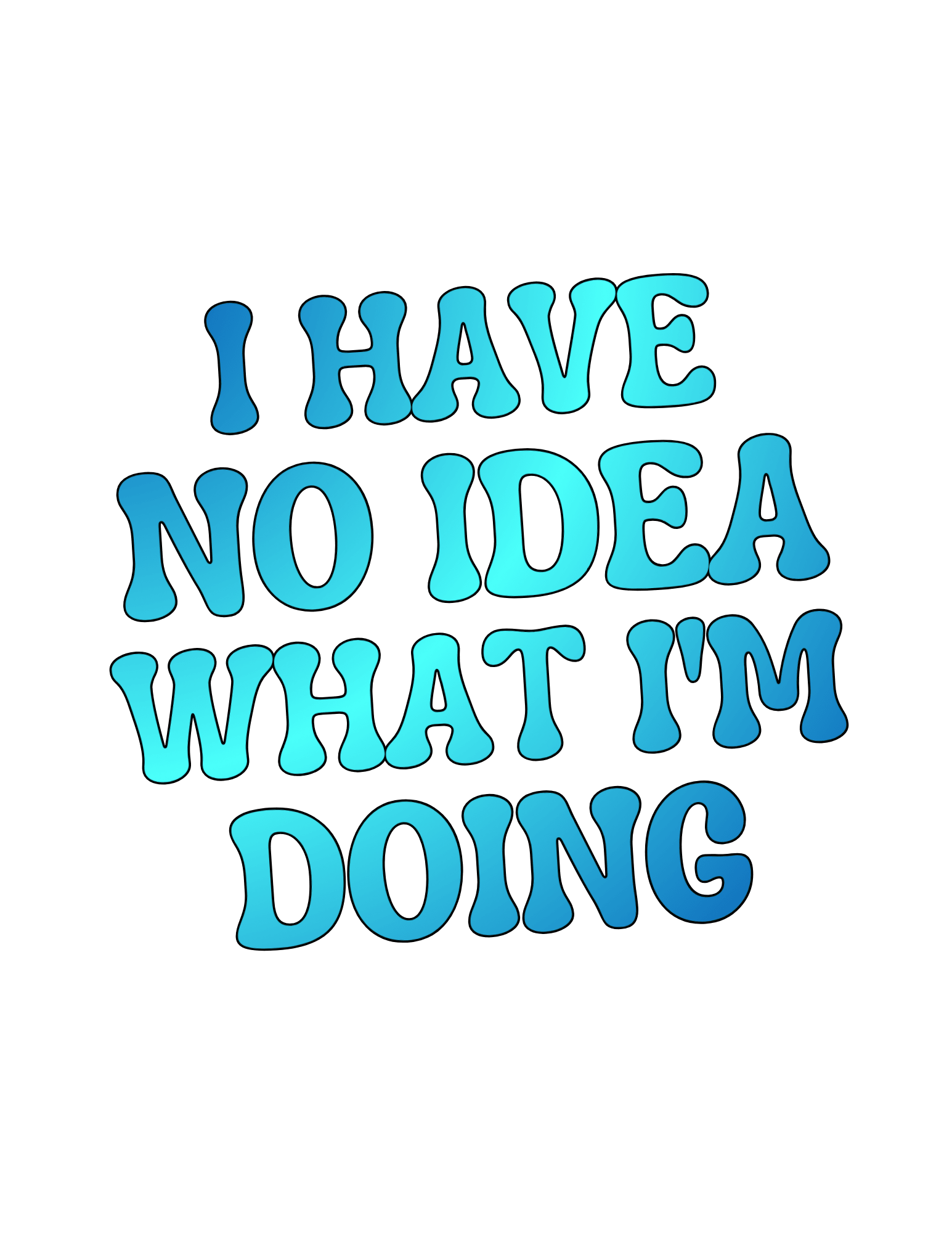 Blue text 'I HAVE NO IDEA WHAT I'M DOING' on a white background